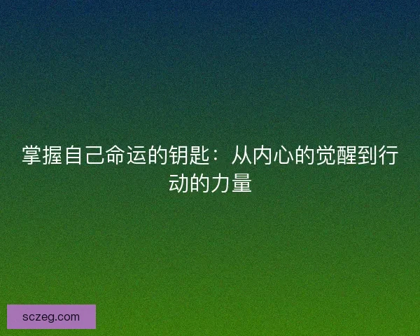 掌握自己命运的钥匙：从内心的觉醒到行动的力量