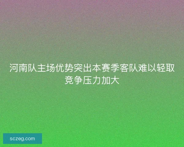 河南队主场优势突出本赛季客队难以轻取竞争压力加大